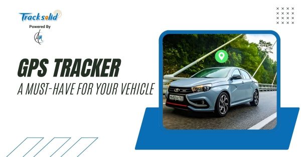 GPS Tracker – A Must-Have for Your Vehicle