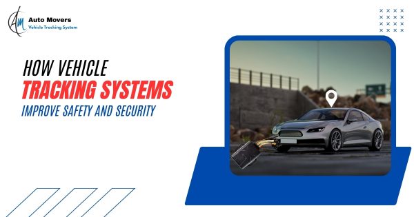 How Vehicle Tracking Systems Improve Safety and Security